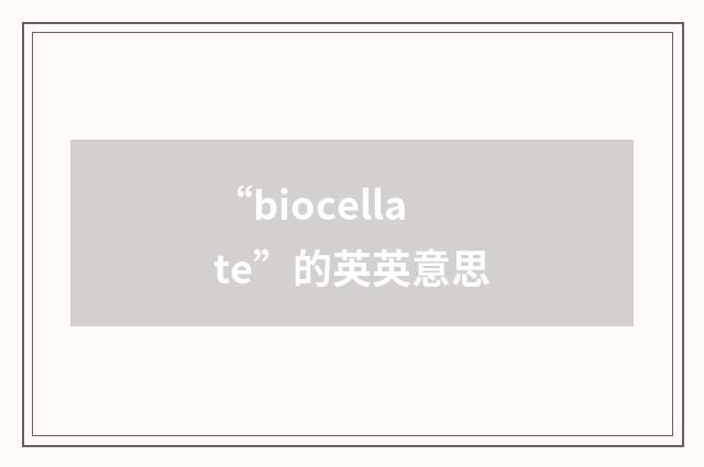 “biocellate”的英英意思