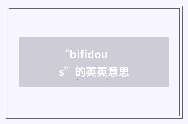 “bifidous”的英英意思