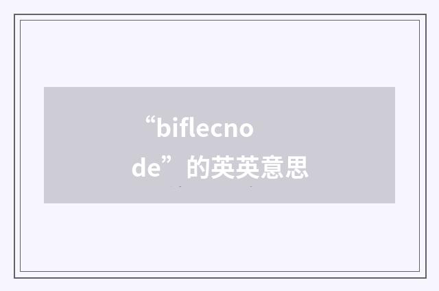 “biflecnode”的英英意思