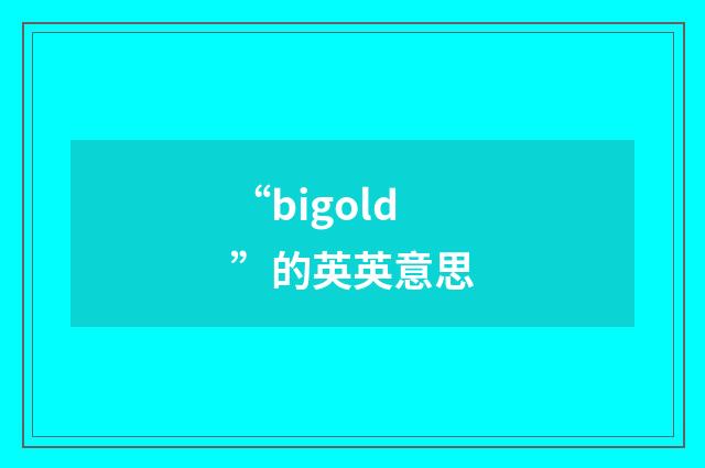 “bigold”的英英意思