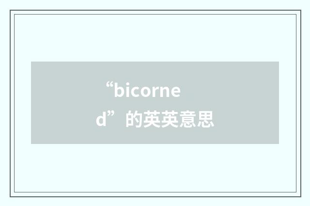 “bicorned”的英英意思