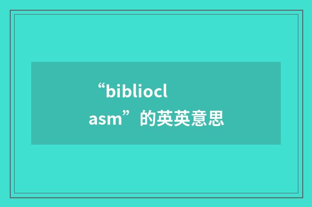 “biblioclasm”的英英意思