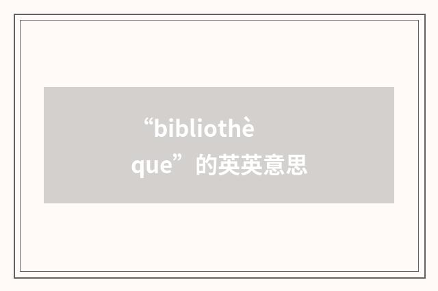 “bibliothèque”的英英意思