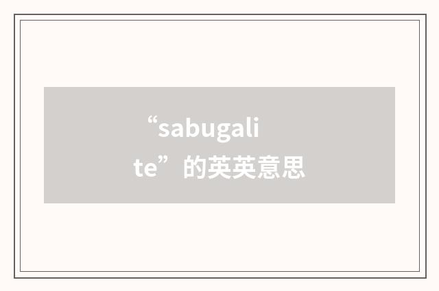 “sabugalite”的英英意思