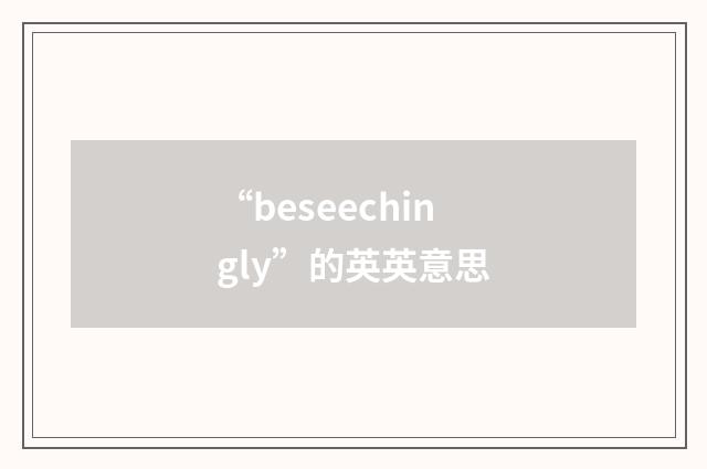 “beseechingly”的英英意思