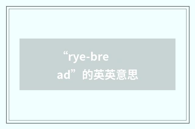 “rye-bread”的英英意思