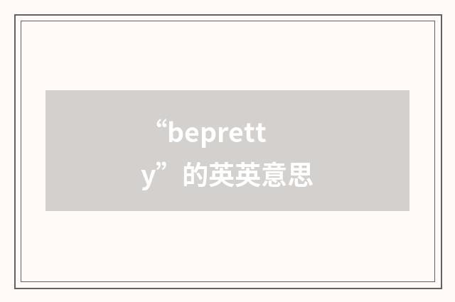 “bepretty”的英英意思