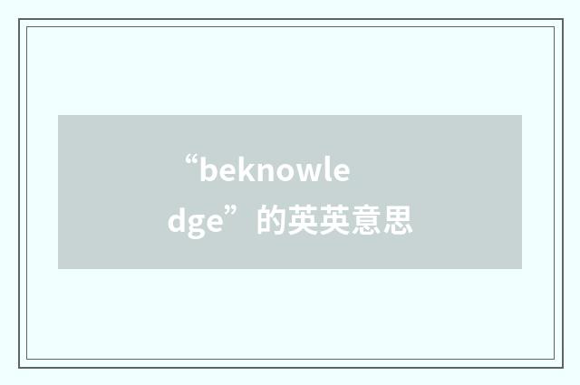 “beknowledge”的英英意思