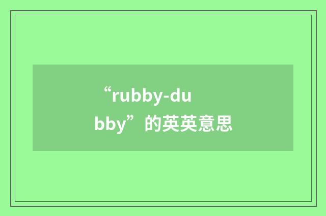 “rubby-dubby”的英英意思