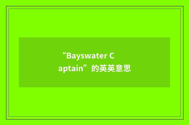 “Bayswater Captain”的英英意思