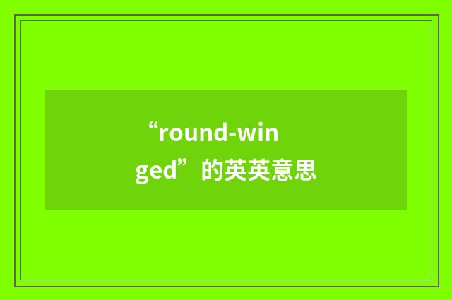 “round-winged”的英英意思