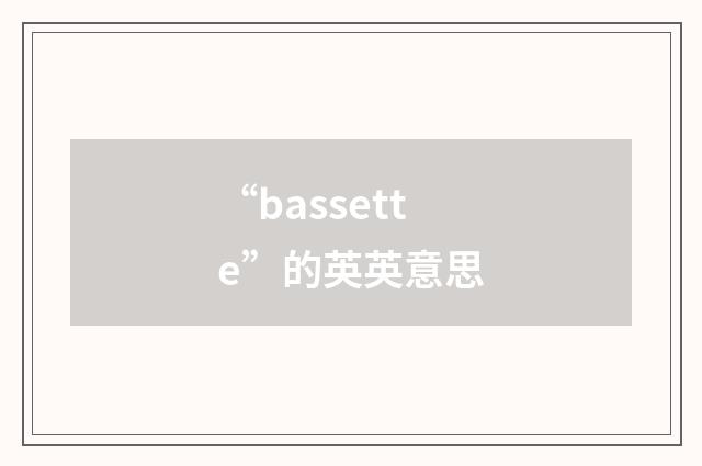 “bassette”的英英意思