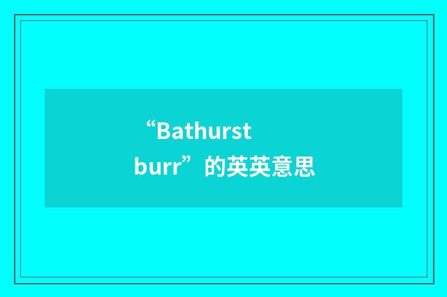 “Bathurst burr”的英英意思