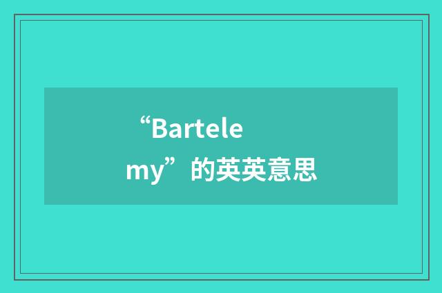 “Bartelemy”的英英意思