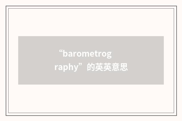 “barometrography”的英英意思