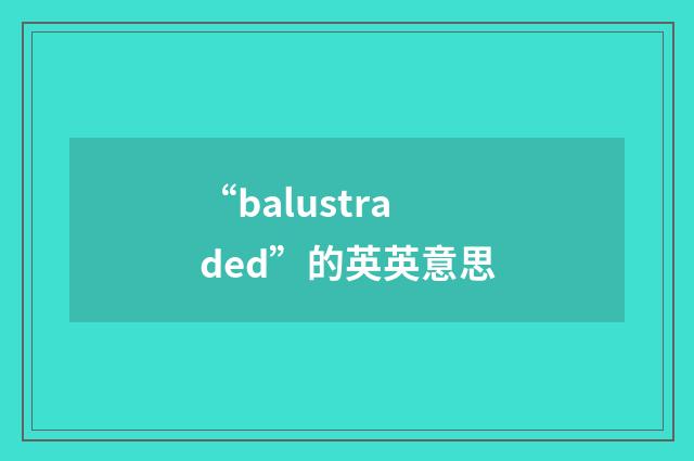 “balustraded”的英英意思