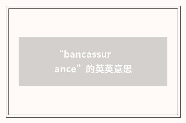 “bancassurance”的英英意思
