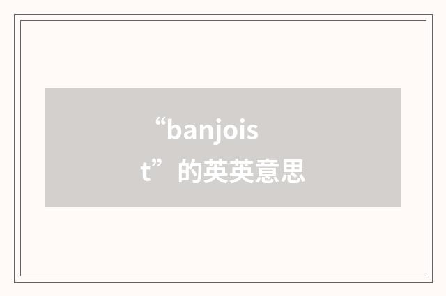 “banjoist”的英英意思