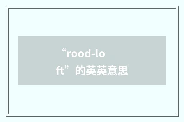 “rood-loft”的英英意思