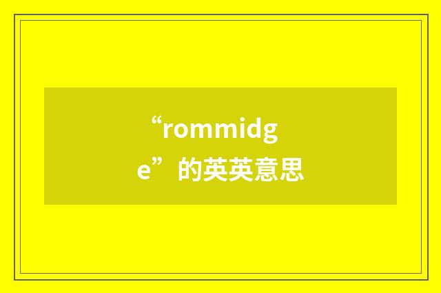 “rommidge”的英英意思