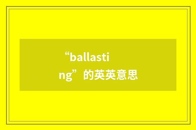 “ballasting”的英英意思