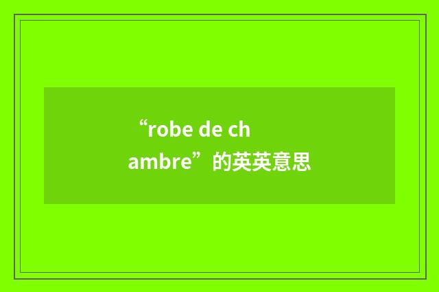 “robe de chambre”的英英意思