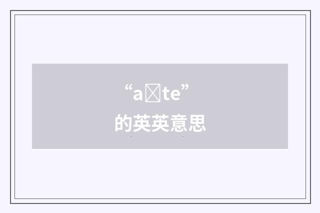 “aȝte”的英英意思