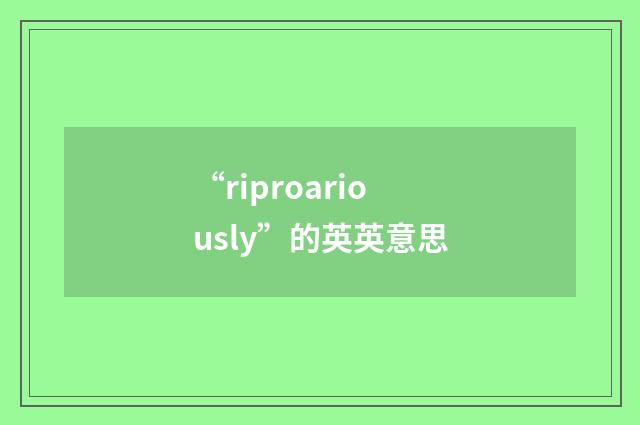 “riproariously”的英英意思