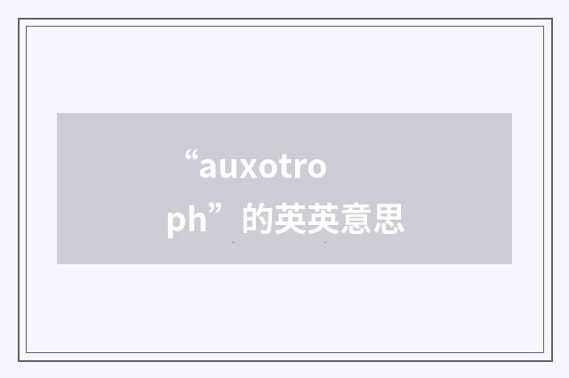 “auxotroph”的英英意思