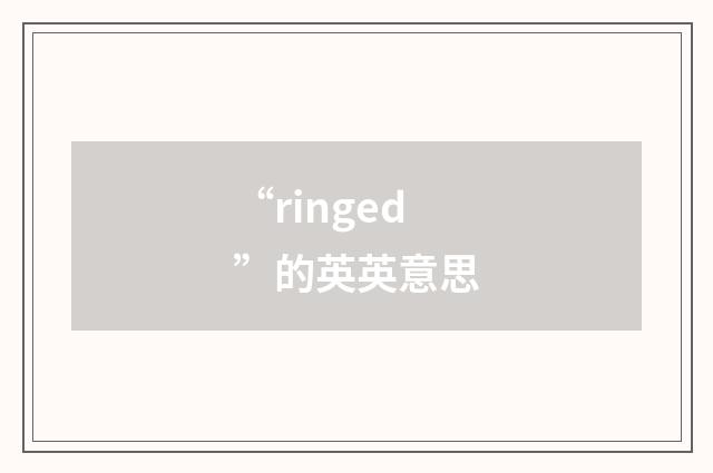 “ringed”的英英意思