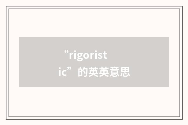 “rigoristic”的英英意思