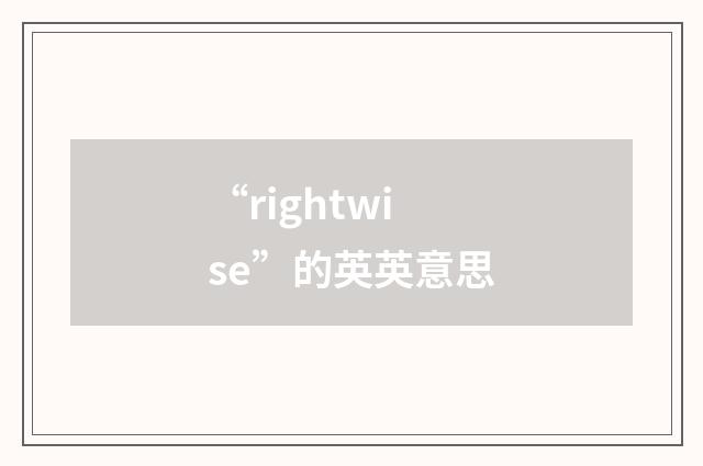 “rightwise”的英英意思