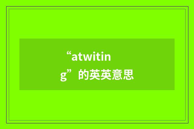 “atwiting”的英英意思