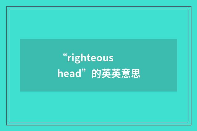 “righteoushead”的英英意思