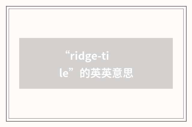 “ridge-tile”的英英意思