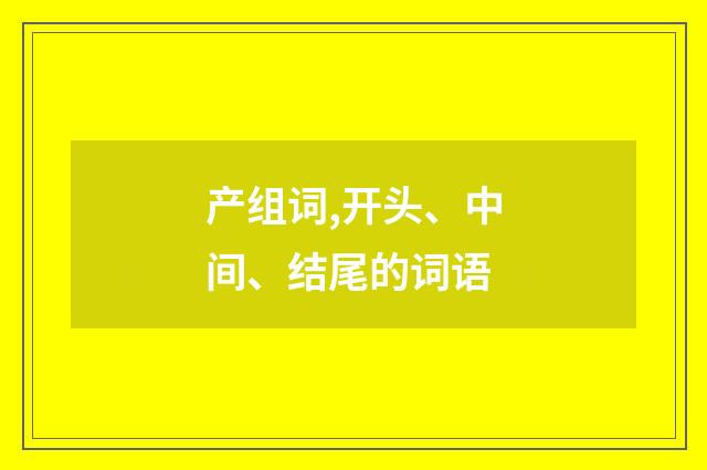产组词,开头、中间、结尾的词语
