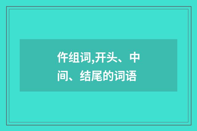 仵组词,开头、中间、结尾的词语