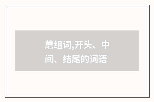 蘑组词,开头、中间、结尾的词语