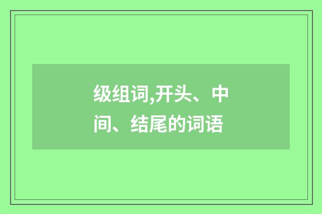 级组词,开头、中间、结尾的词语