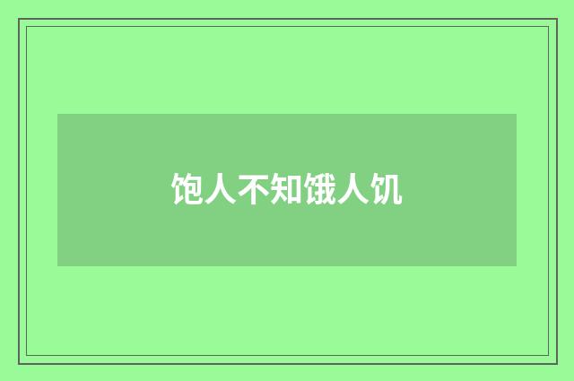 饱人不知饿人饥