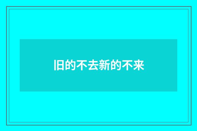 旧的不去新的不来