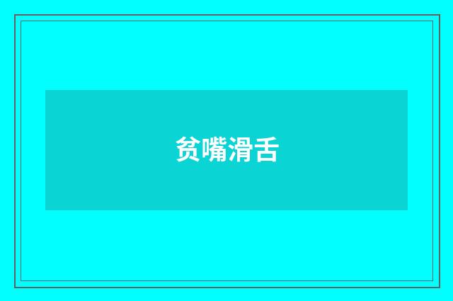 贫嘴滑舌