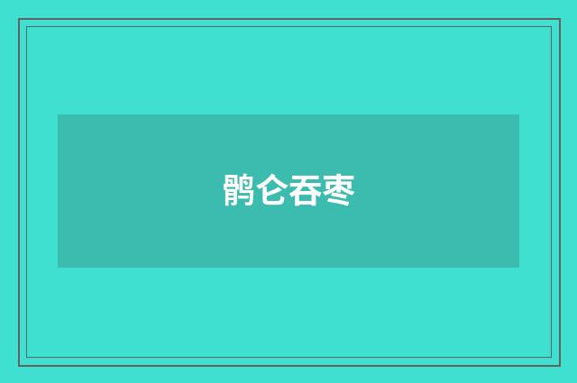 鹘仑吞枣