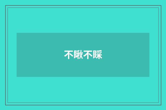 不瞅不睬