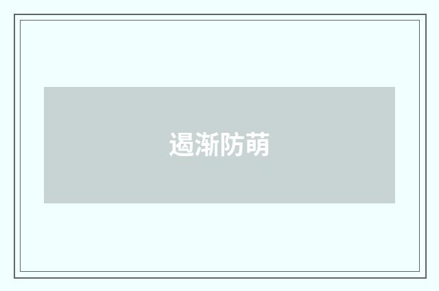 遏渐防萌