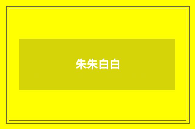 朱朱白白