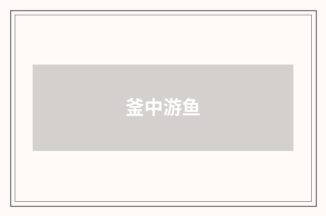 釜中游鱼