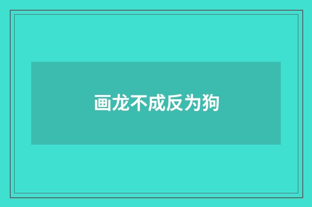 画龙不成反为狗