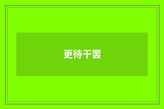 更待干罢