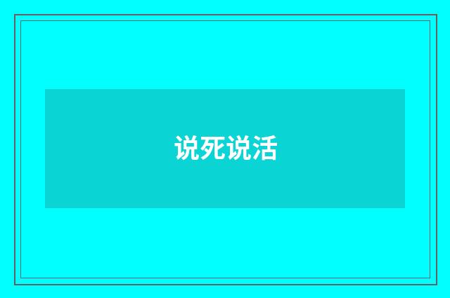 说死说活